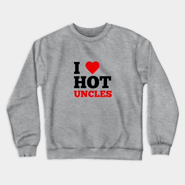 I Love Hot Uncles Crewneck Sweatshirt by GoodWills